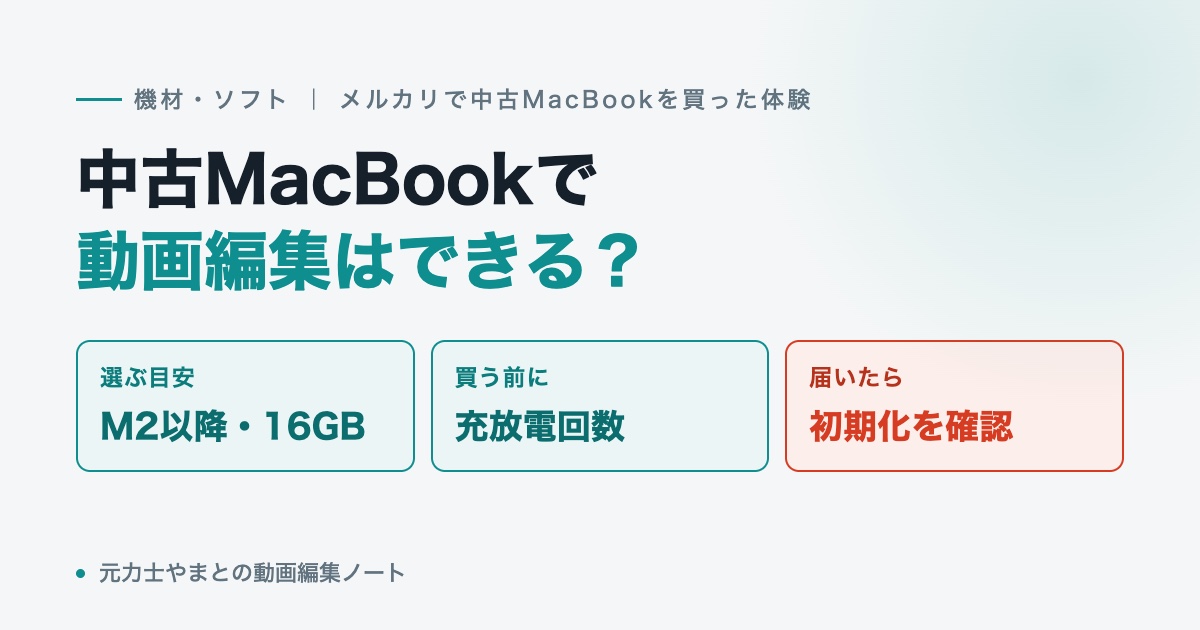 中古MacBookで動画編集はできる？選ぶ目安はM2以降・メモリ16GB、買う前に充放電回数、届いたら初期化を確認